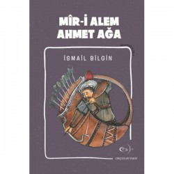 İsmail Bilgin- Mîr-i Alem Ahmet Ağa - Okcular Vakfı